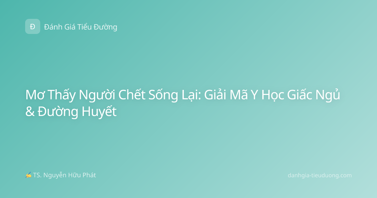 Mơ Thấy Người Chết Sống Lại: Giải Mã Y Học Giấc Ngủ & Đường Huyết