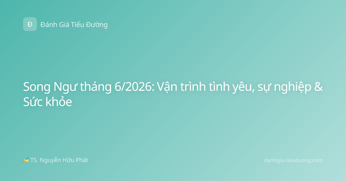 Song Ngư tháng 6/2026: Vận trình tình yêu, sự nghiệp & Sức khỏe
