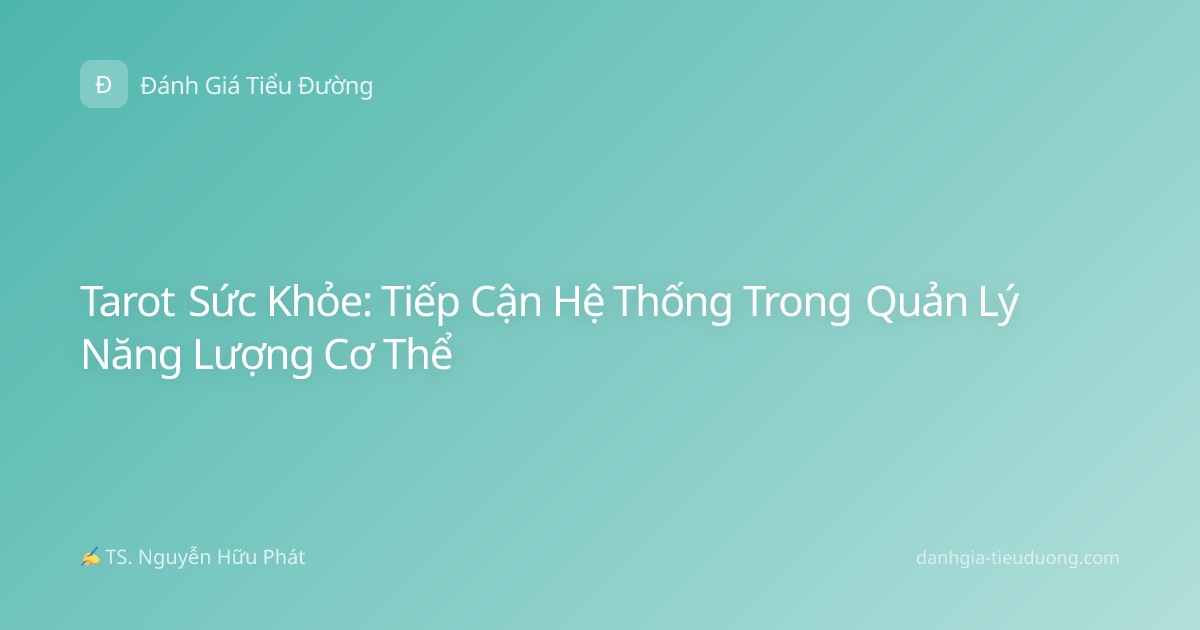 Tarot Sức Khỏe: Tiếp Cận Hệ Thống Trong Quản Lý Năng Lượng Cơ Thể